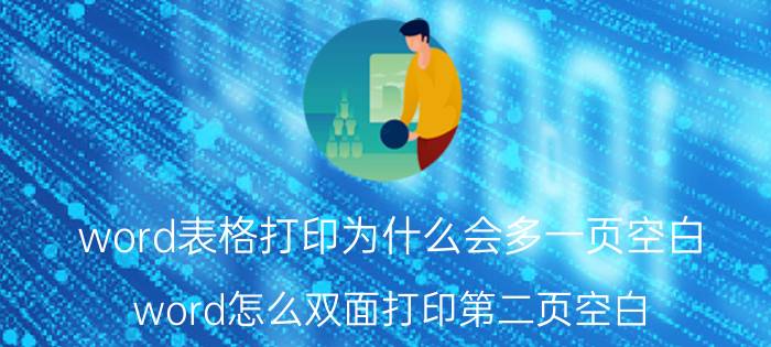 word表格打印为什么会多一页空白 word怎么双面打印第二页空白？